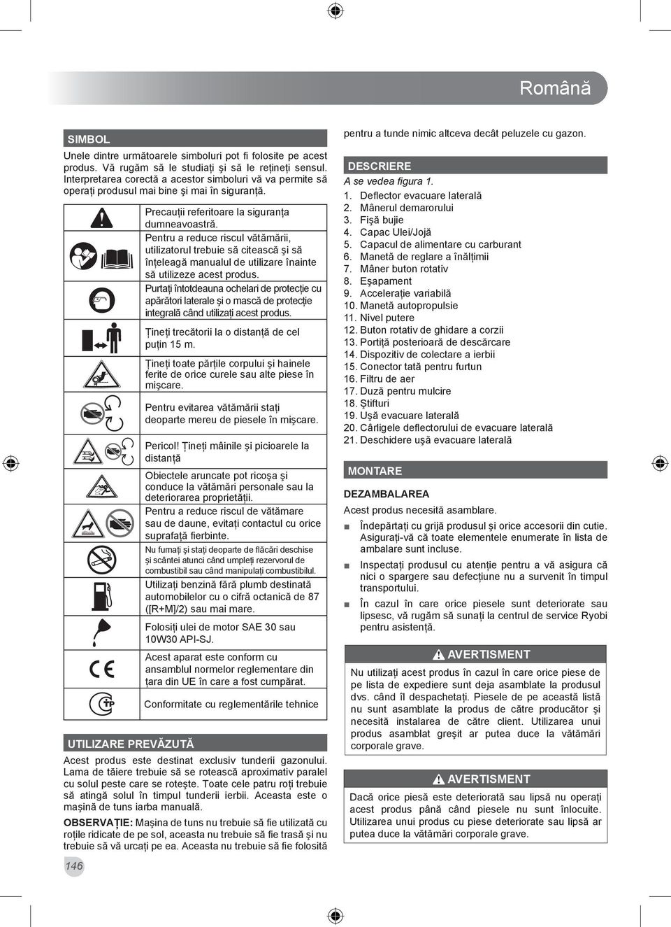 Pentru a reduce riscul vătămării, utilizatorul trebuie să citească şi să înţeleagă manualul de utilizare înainte să utilizeze acest produs.