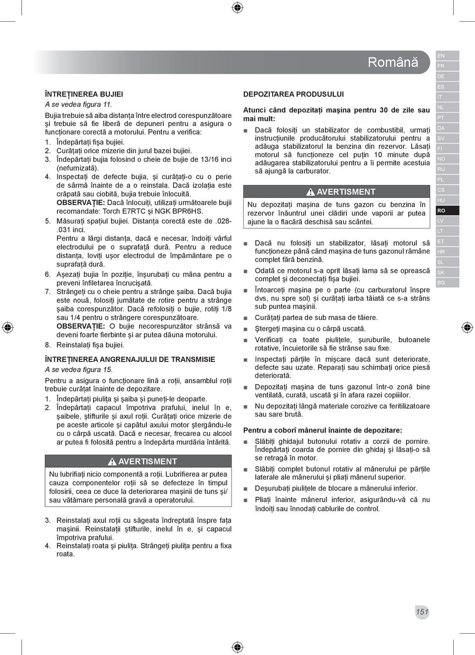 Inspectaţi de defecte bujia, şi curăţaţi-o cu o perie de sârmă înainte de a o reinstala. Dacă izolaţia este crăpată sau ciobită, bujia trebuie înlocuită.