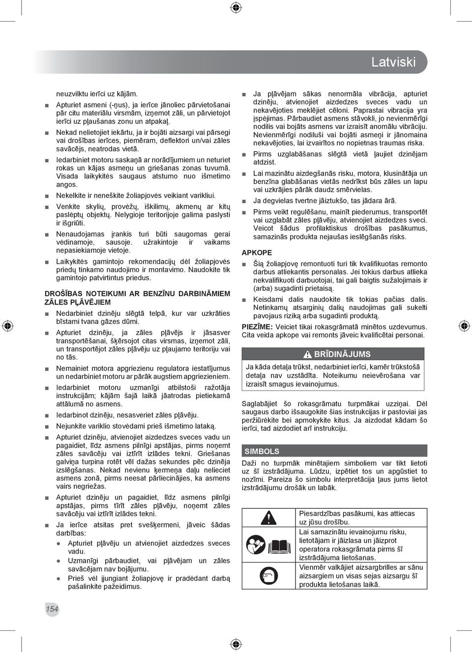 Iedarbiniet motoru saskaņā ar norādījumiem un neturiet rokas un kājas asmeņu un griešanas zonas tuvumā. Visada laikykitės saugaus atstumo nuo išmetimo angos.