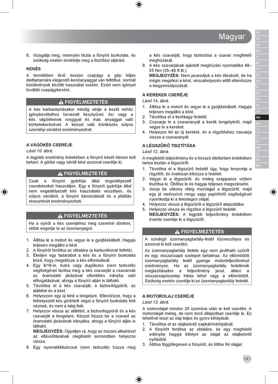 A kés karbantartásakor mindig védje a kezét nehéz igénybevételhez tervezett kesztyűvel, és/ vagy a kés vágóéleinek ronggyal és más anyaggal való körbetekerésével.