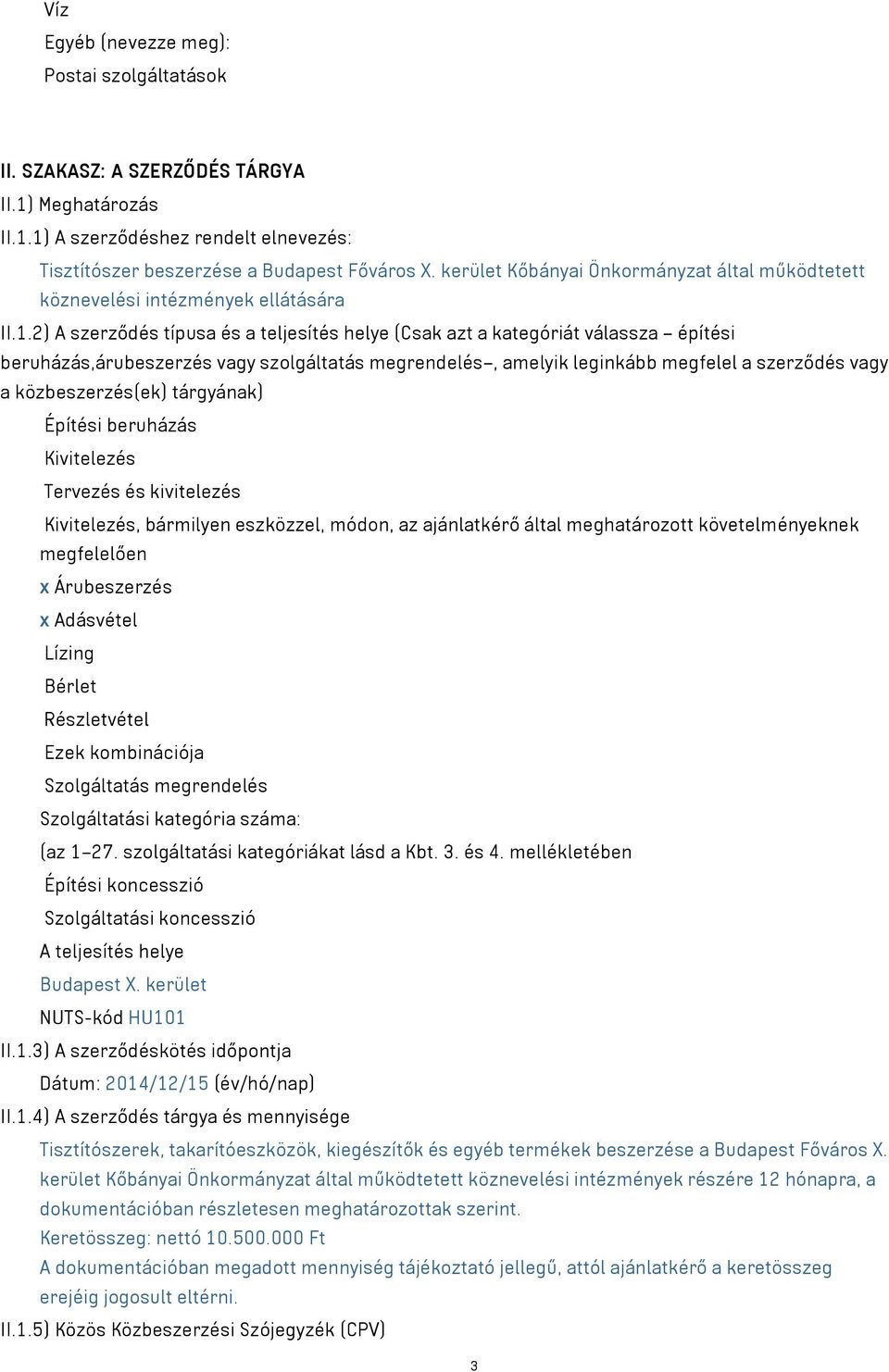 2) A szerződés típusa és a teljesítés helye (Csak azt a kategóriát válassza építési beruházás,árubeszerzés vagy szolgáltatás megrendelés, amelyik leginkább megfelel a szerződés vagy a