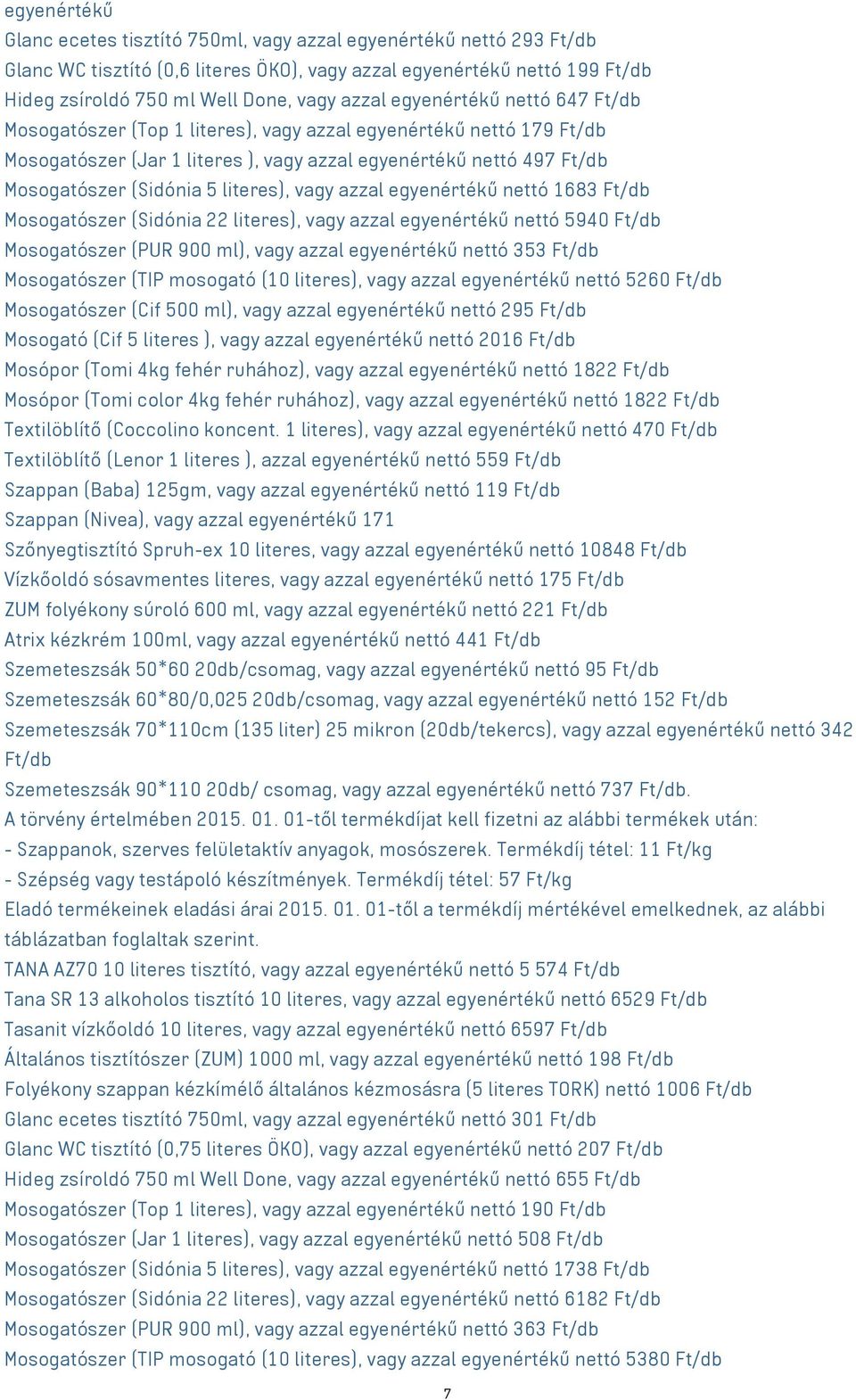 literes), vagy azzal egyenértékű nettó 1683 Ft/db Mosogatószer (Sidónia 22 literes), vagy azzal egyenértékű nettó 5940 Ft/db Mosogatószer (PUR 900 ml), vagy azzal egyenértékű nettó 353 Ft/db