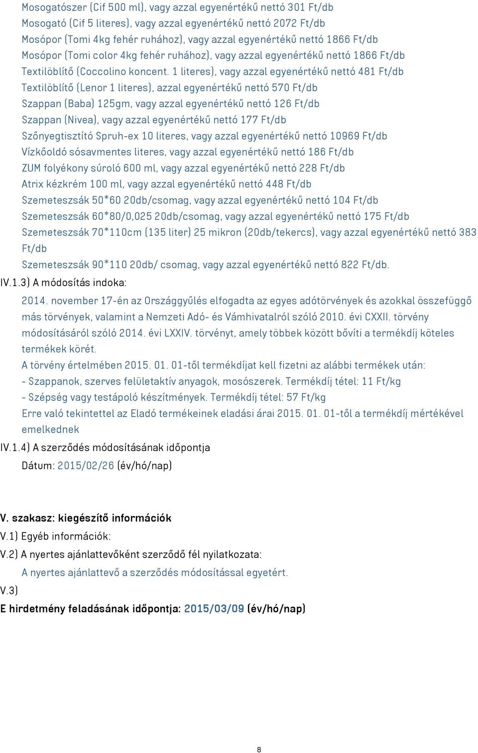 1 literes), vagy azzal egyenértékű nettó 481 Ft/db Textilöblítő (Lenor 1 literes), azzal egyenértékű nettó 570 Ft/db Szappan (Baba) 125gm, vagy azzal egyenértékű nettó 126 Ft/db Szappan (Nivea), vagy