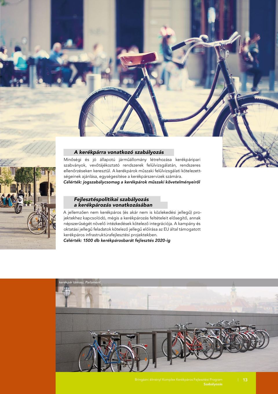 Célérték: jogszabálycsomag a kerékpárok mûszaki k ö ve tel ményeirôl Fejlesztéspolitikai szabályozás a kerékpározás vonatkozásában A jellemzôen nem kerékpáros (és akár nem is közlekedési jellegû)