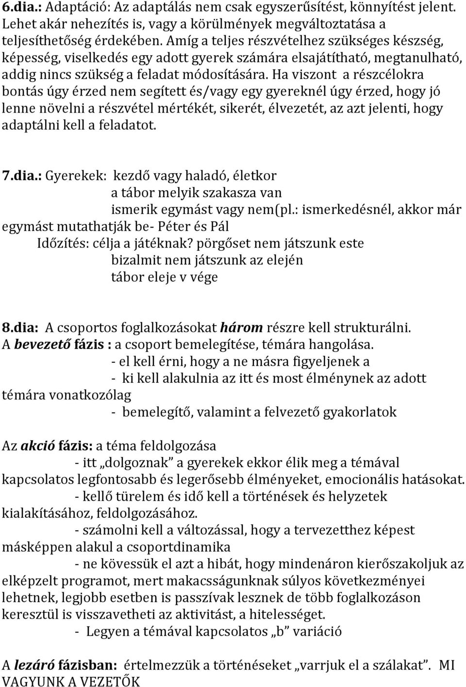 Ha viszont a részcélokra bontás úgy érzed nem segített és/vagy egy gyereknél úgy érzed, hogy jó lenne növelni a részvétel mértékét, sikerét, élvezetét, az azt jelenti, hogy adaptálni kell a feladatot.