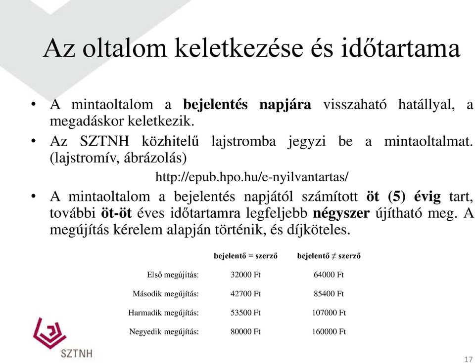 hu/e-nyilvantartas/ A mintaoltalom a bejelentés napjától számított öt (5) évig tart, további öt-öt éves időtartamra legfeljebb négyszer újítható meg.