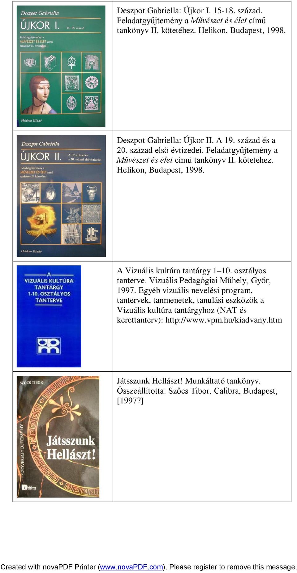 A Vizuális kultúra tantárgy 1 10. osztályos tanterve. Vizuális Pedagógiai Műhely, Győr, 1997.