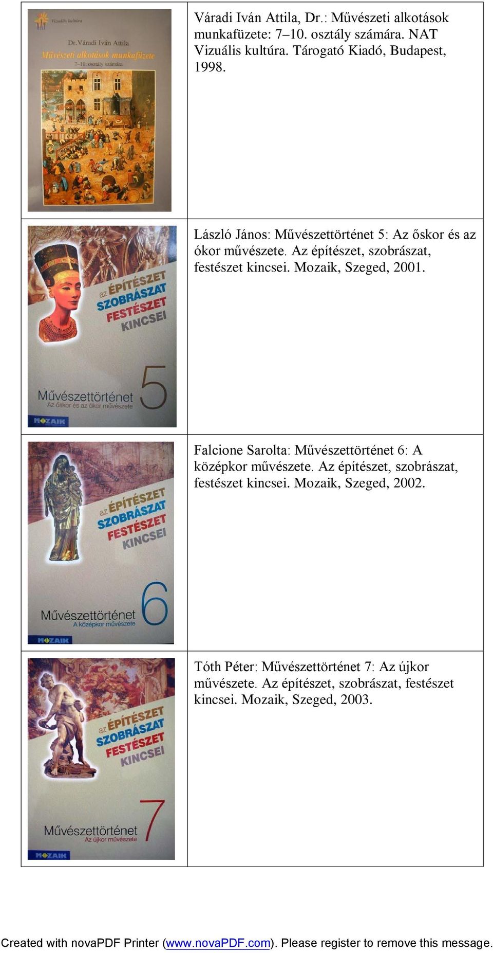 Az építészet, szobrászat, festészet kincsei. Mozaik, Szeged, 2001. Falcione Sarolta: Művészettörténet 6: A középkor művészete.