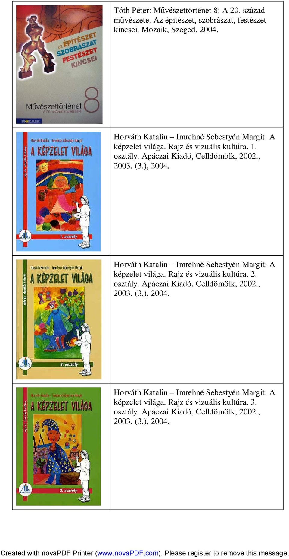 ), 2004. Horváth Katalin Imrehné Sebestyén Margit: A képzelet világa. Rajz és vizuális kultúra. 2. osztály. Apáczai Kiadó, Celldömölk, 2002.