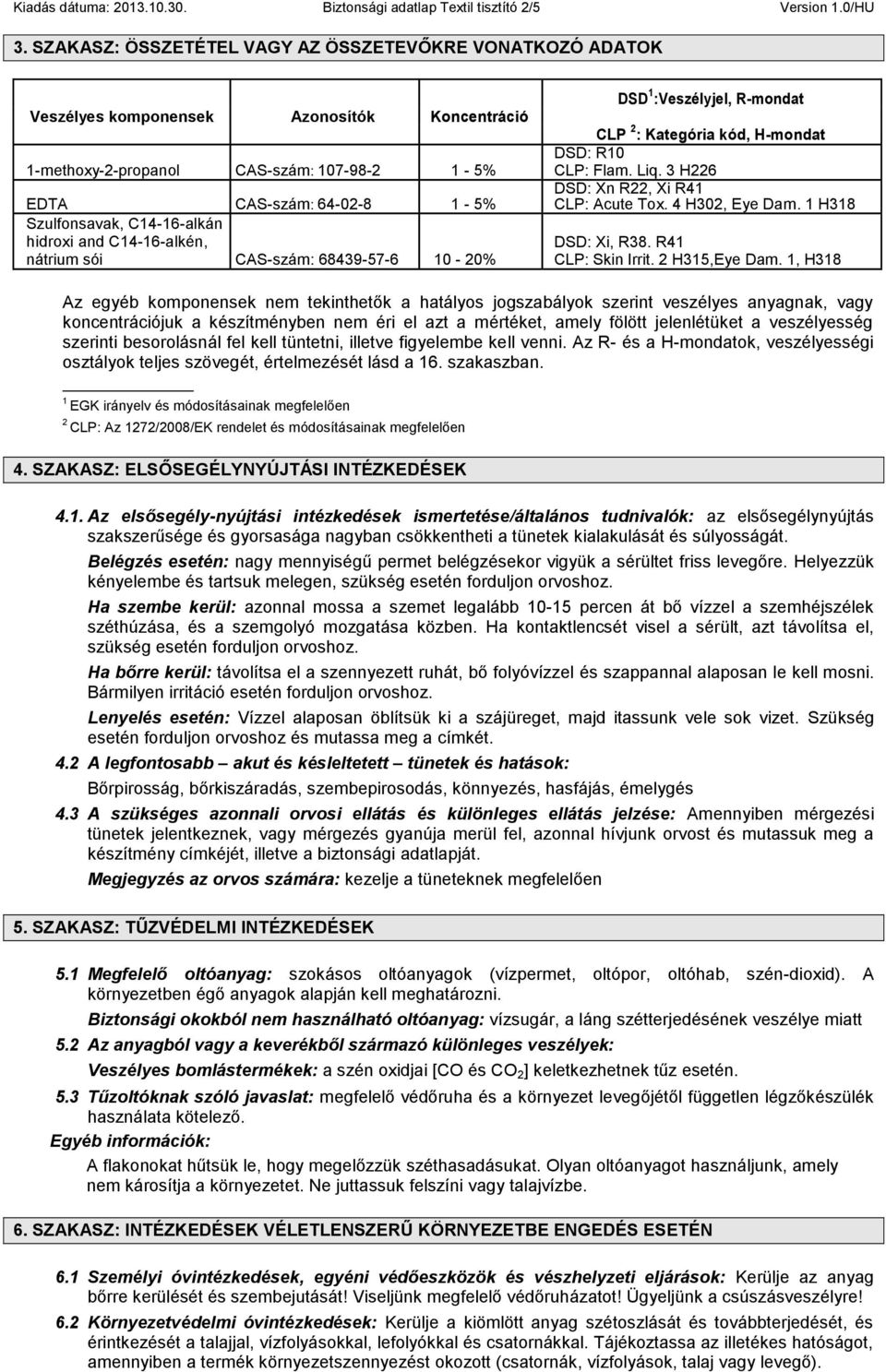 C14-16-alkán hidroxi and C14-16-alkén, nátrium sói CAS-szám: 68439-57-6 10-20% DSD 1 :Veszélyjel, R-mondat CLP 2 : Kategória kód, H-mondat DSD: R10 CLP: Flam. Liq.