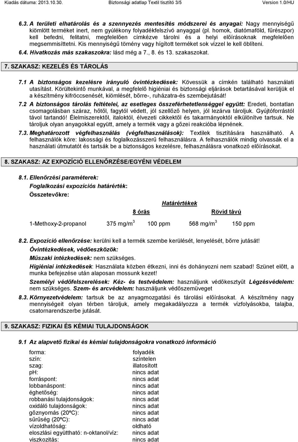 Kis mennyiségű tömény vagy hígított terméket sok vízzel le kell öblíteni. 6.4. Hivatkozás más szakaszokra: lásd még a 7., 8. és 13. szakaszokat. 7. SZAKASZ: KEZELÉS ÉS TÁROLÁS 7.