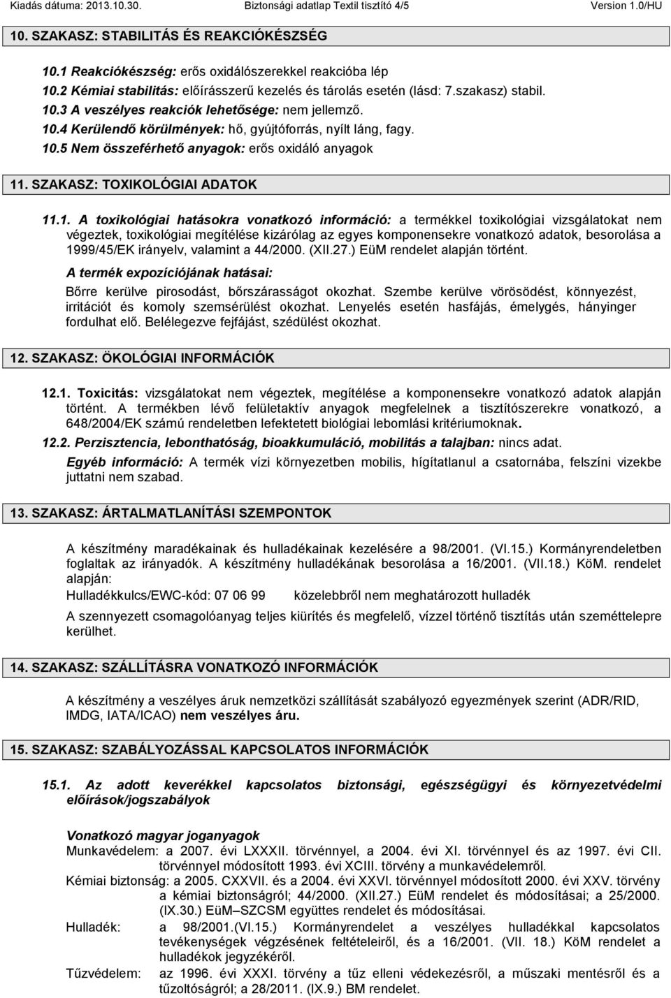 10.5 Nem összeférhető anyagok: erős oxidáló anyagok 11. SZAKASZ: TOXIKOLÓGIAI ADATOK 11.1. A toxikológiai hatásokra vonatkozó információ: a termékkel toxikológiai vizsgálatokat nem végeztek,