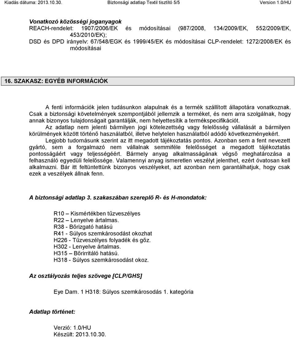 CLP-rendelet: 1272/2008/EK és módosításai 16. SZAKASZ: EGYÉB INFORMÁCIÓK A fenti információk jelen tudásunkon alapulnak és a termék szállított állapotára vonatkoznak.