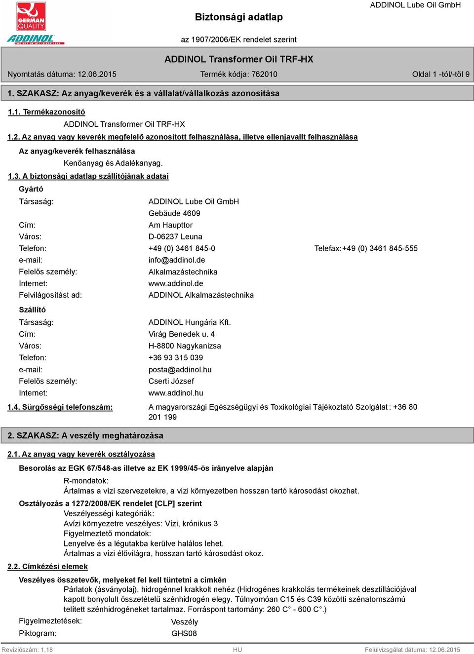 A biztonsági adatlap szállítójának adatai Gyártó Társaság: Cím: Város: Gebäude 4609 Am Haupttor D-06237 Leuna Telefon: +49 (0) 3461 845-0 Telefax:+49 (0) 3461 845-555 e-mail: Felelős személy: