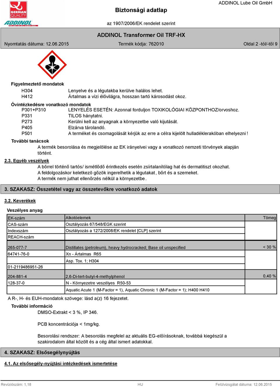 P405 Elzárva tárolandó. P501 A terméket és csomagolását kérjük az erre a célra kijelölt hulladéklerakóban elhelyezni!