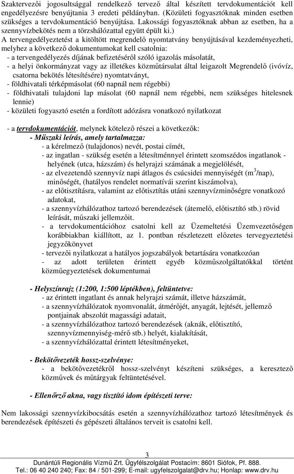 ) A tervengedélyeztetést a kitöltött megrendelő nyomtatvány benyújtásával kezdeményezheti, melyhez a következő dokumentumokat kell csatolnia: - a tervengedélyezés díjának befizetéséről szóló igazolás