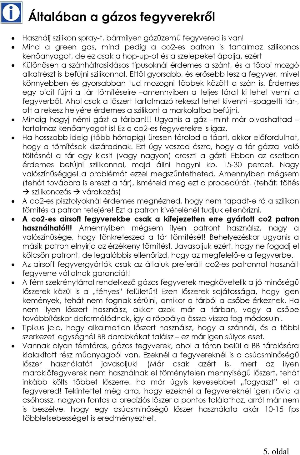 többi mozgó alkatrészt is befújni szilikonnal. Ettől gyorsabb, és erősebb lesz a fegyver, mivel könnyebben és gyorsabban tud mozogni többek között a szán is.