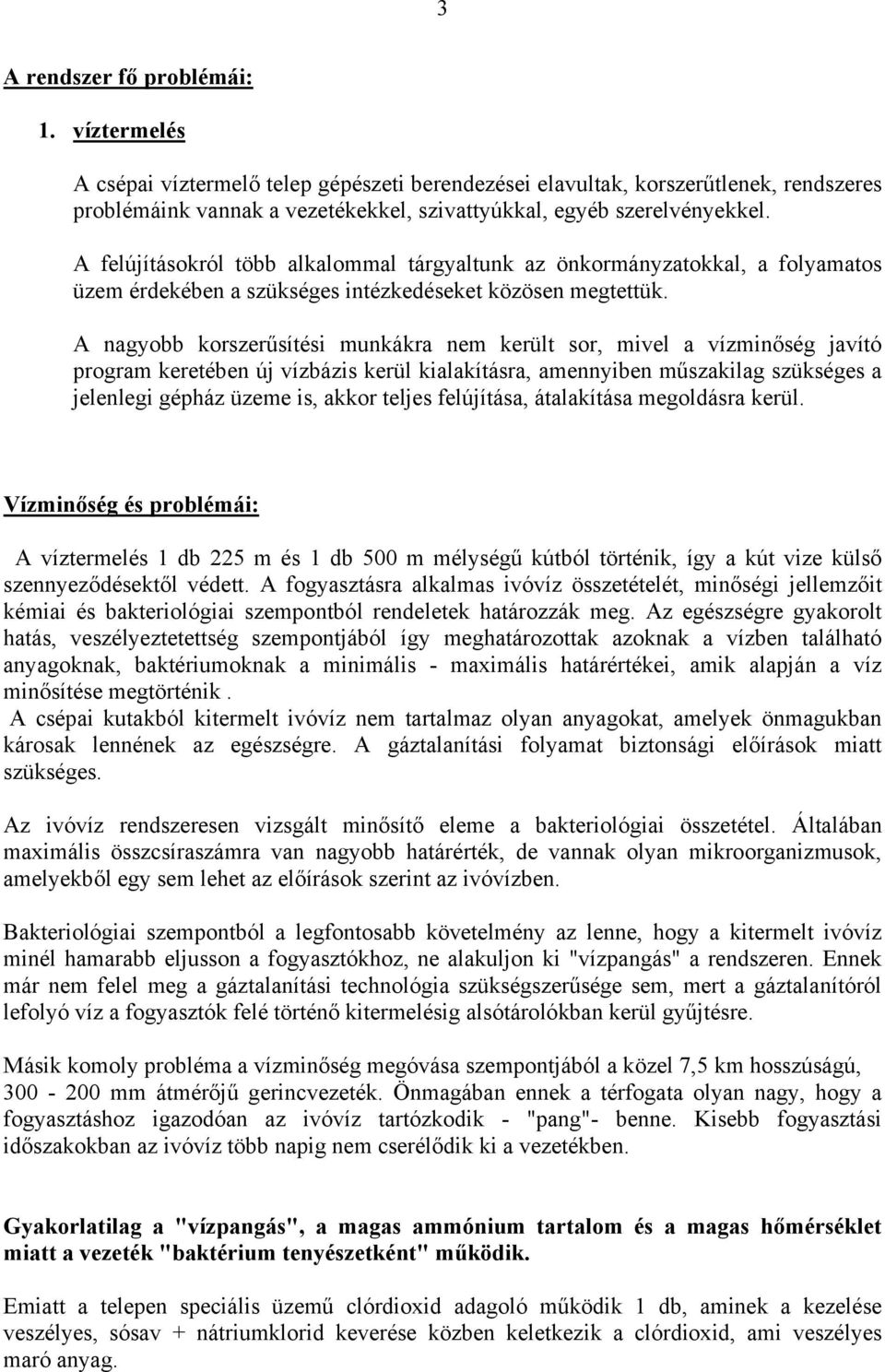 A felújításokról több alkalommal tárgyaltunk az önkormányzatokkal, a folyamatos üzem érdekében a szükséges intézkedéseket közösen megtettük.