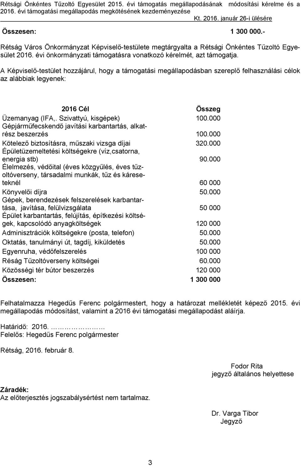 A Képviselő-testület hozzájárul, hogy a támogatási megállapodásban szereplő felhasználási célok az alábbiak legyenek: 2016 Cél Összeg Üzemanyag (IFA,. Szivattyú, kisgépek) 100.