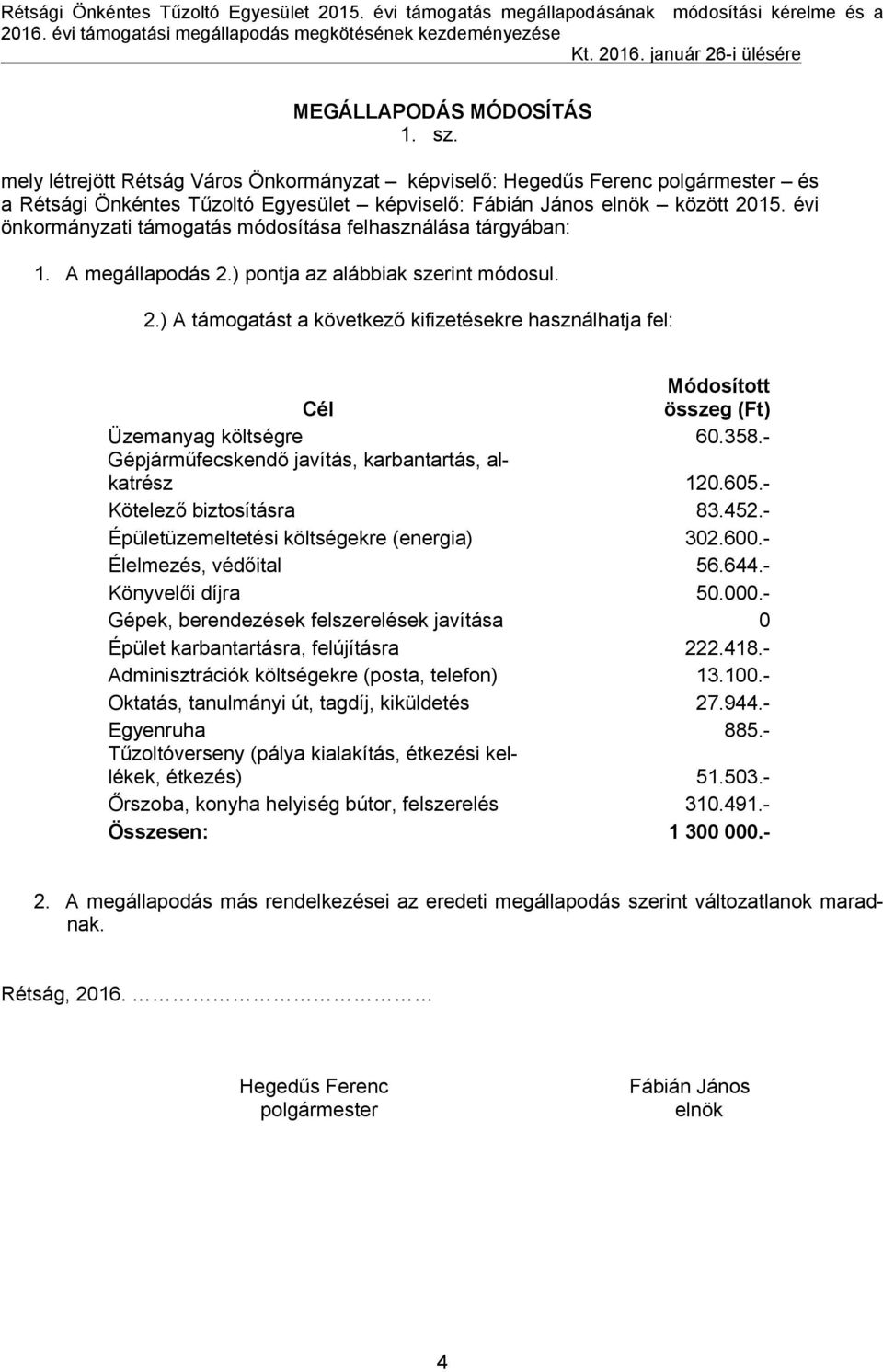 évi önkormányzati támogatás módosítása felhasználása tárgyában: 1. A megállapodás 2.) pontja az alábbiak szerint módosul. 2.) A támogatást a következő kifizetésekre használhatja fel: Módosított Cél összeg (Ft) Üzemanyag költségre 60.