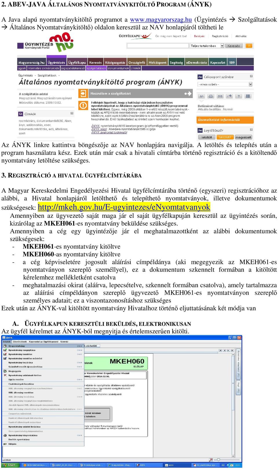 A letöltés és telepítés után a program használatra kész. Ezek után már csak a hivatali címtárba történő regisztráció és a kitöltendő nyomtatvány letöltése szükséges. 3.