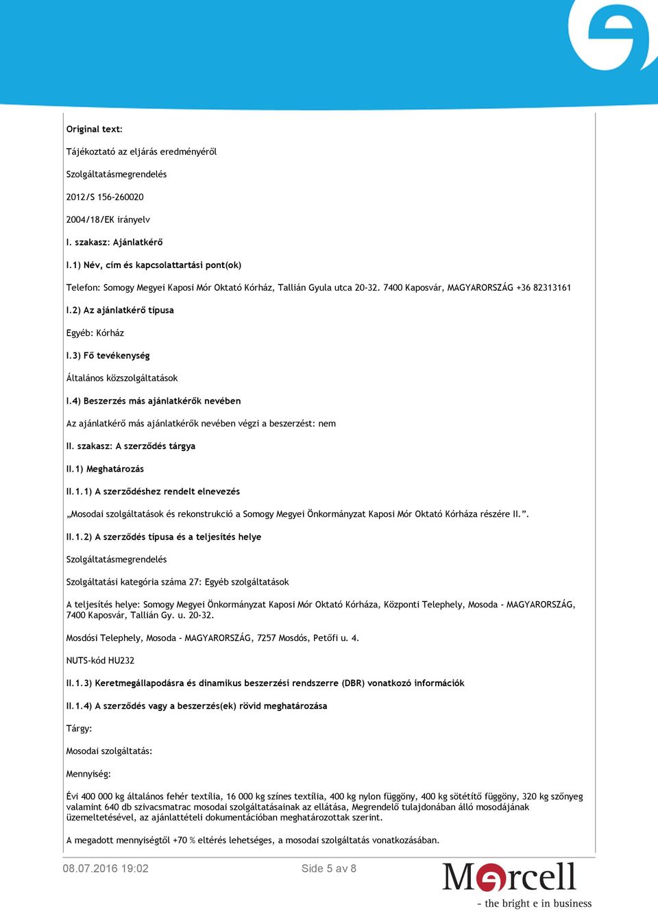 3) Fő tevékenység Általános közszolgáltatások I.4) Beszerzés más ajánlatkérők nevében Az ajánlatkérő más ajánlatkérők nevében végzi a beszerzést: nem II. szakasz: A szerződés tárgya II.