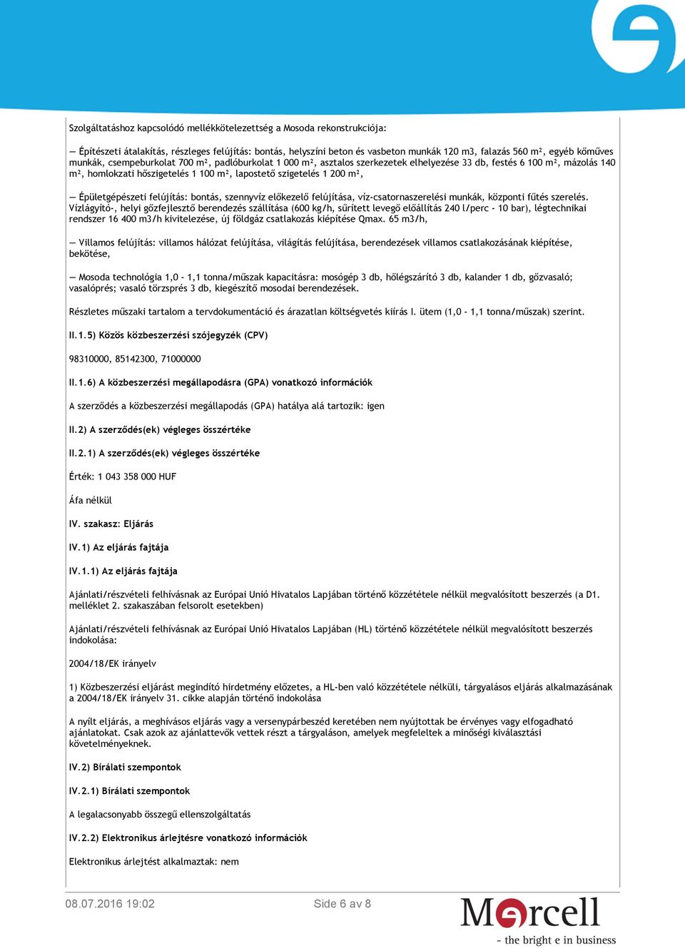 Épületgépészeti felújítás: bontás, szennyvíz előkezelő felújítása, víz-csatornaszerelési munkák, központi fűtés szerelés.