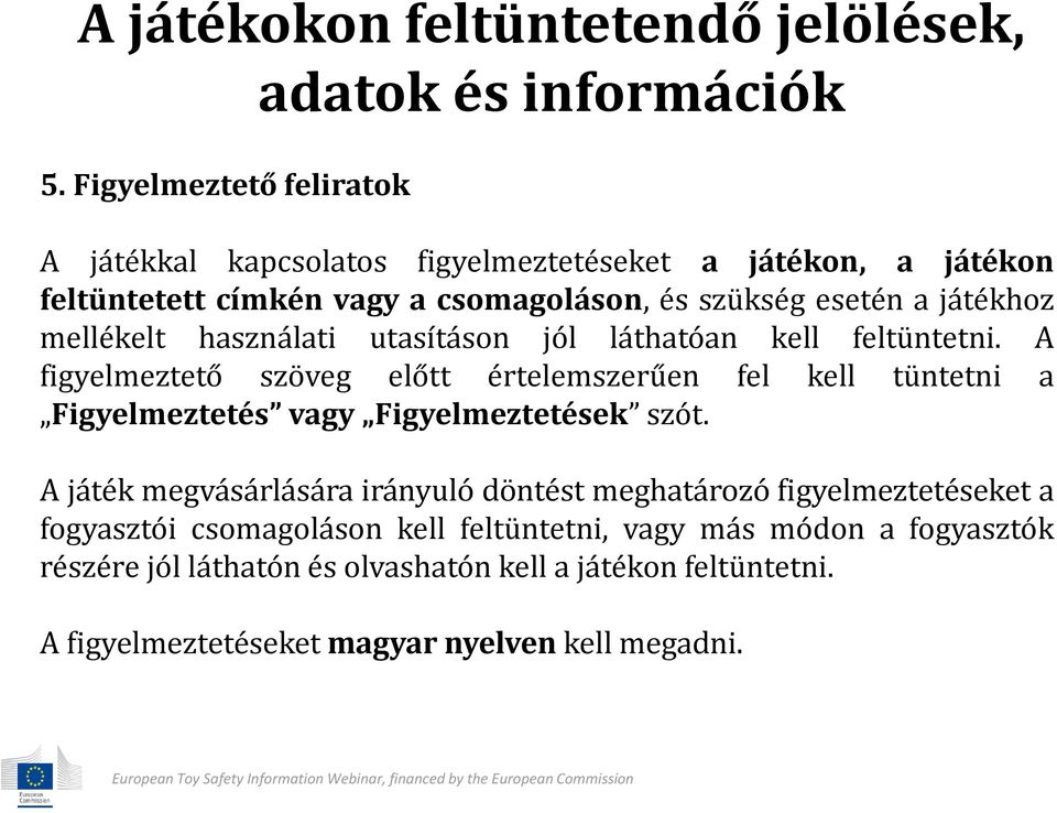 esetén a játékhoz mellékelt használati utasításon jól láthatóan kell feltüntetni.