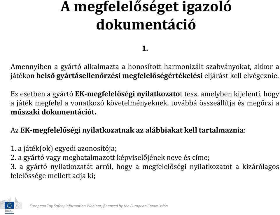 Ez esetben a gyártó EK-megfelelőségi nyilatkozatot tesz, amelyben kijelenti, hogy a játék megfelel a vonatkozó követelményeknek, továbbá összeállítja és megőrzi a