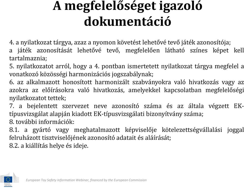 pontban ismertetett nyilatkozat tárgya megfelel a vonatkozó közösségi harmonizációs jogszabálynak; 6.