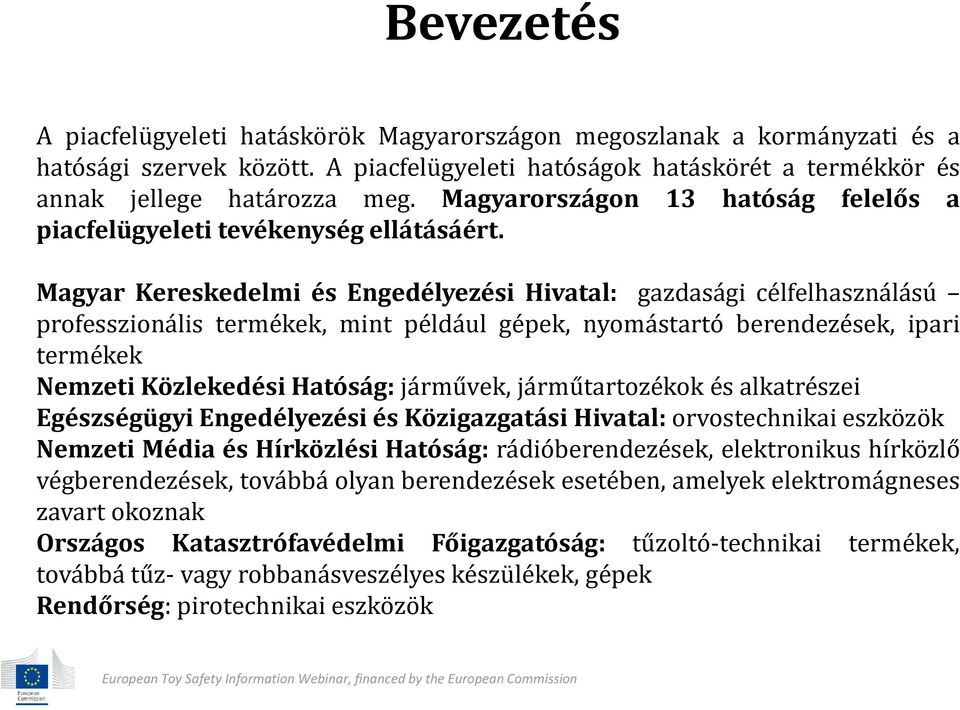 Magyar Kereskedelmi és Engedélyezési Hivatal: gazdasági célfelhasználású professzionális termékek, mint például gépek, nyomástartó berendezések, ipari termékek Nemzeti Közlekedési Hatóság: járművek,