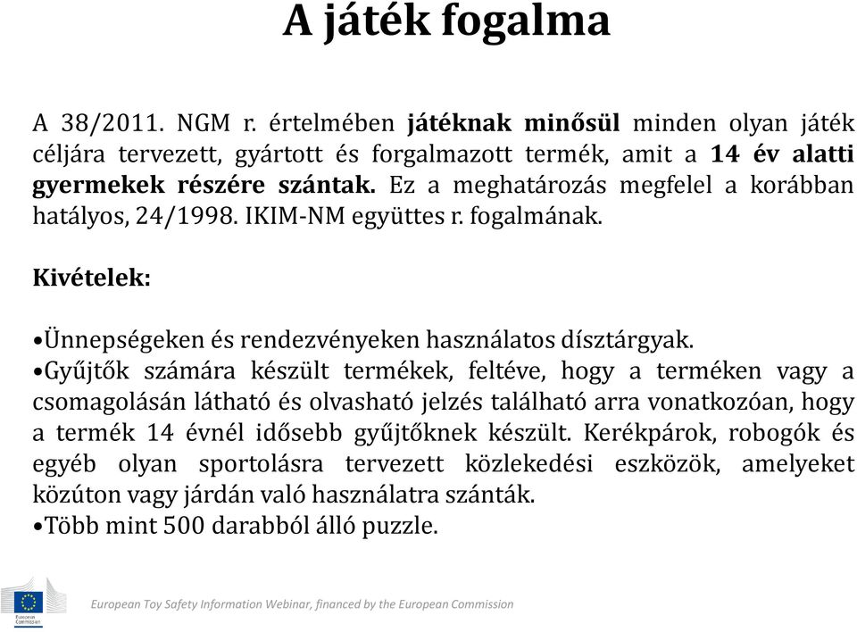 Ez a meghatározás megfelel a korábban hatályos, 24/1998. IKIM-NM együttes r. fogalmának. Kivételek: Ünnepségeken és rendezvényeken használatos dísztárgyak.