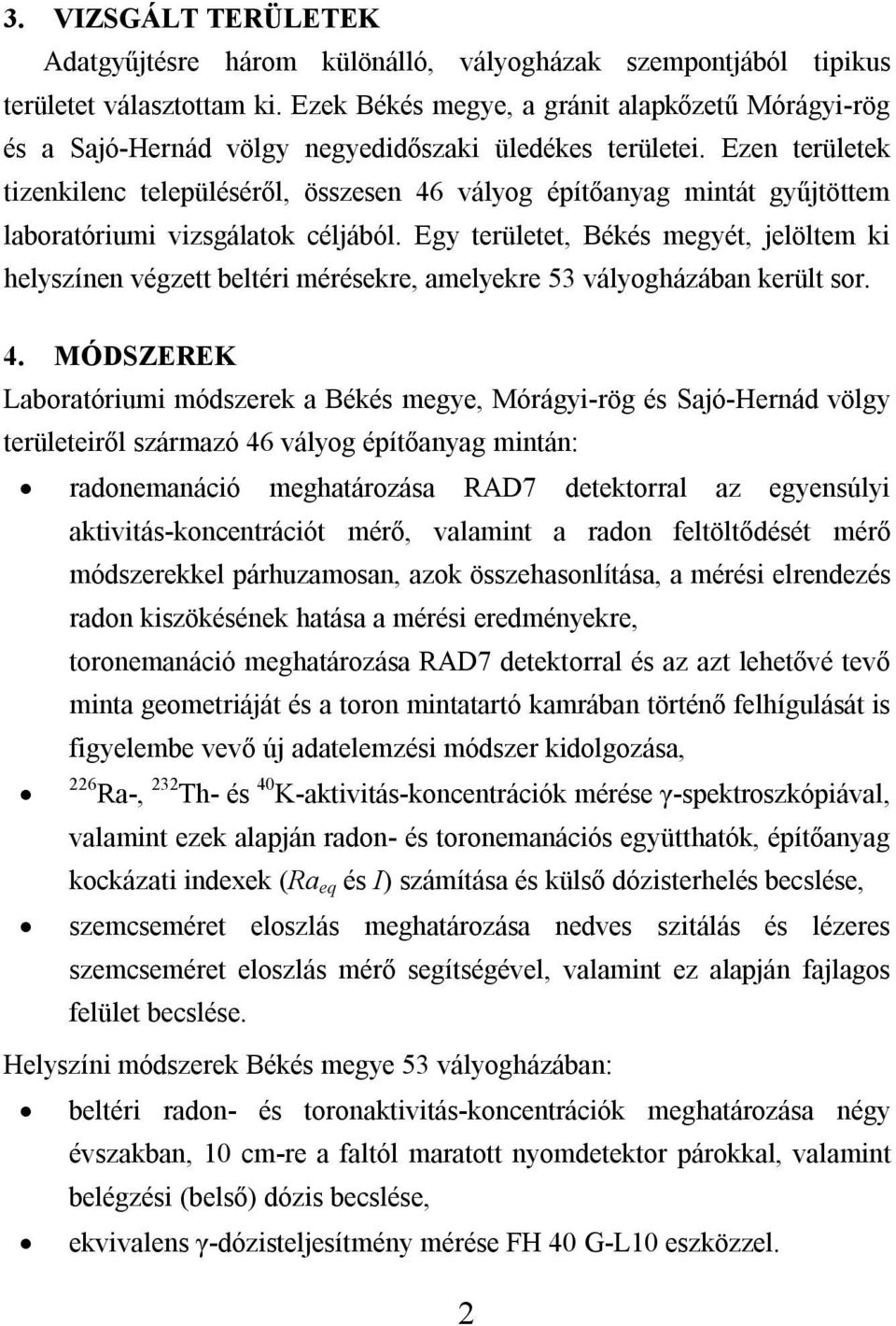 Ezen területek tizenkilenc településéről, összesen 46 vályog építőanyag mintát gyűjtöttem laboratóriumi vizsgálatok céljából.