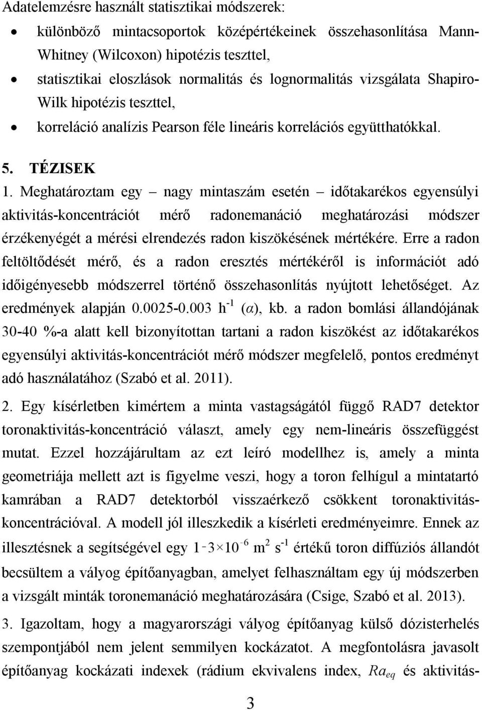 Meghatároztam egy nagy mintaszám esetén időtakarékos egyensúlyi aktivitás-koncentrációt mérő radonemanáció meghatározási módszer érzékenyégét a mérési elrendezés radon kiszökésének mértékére.