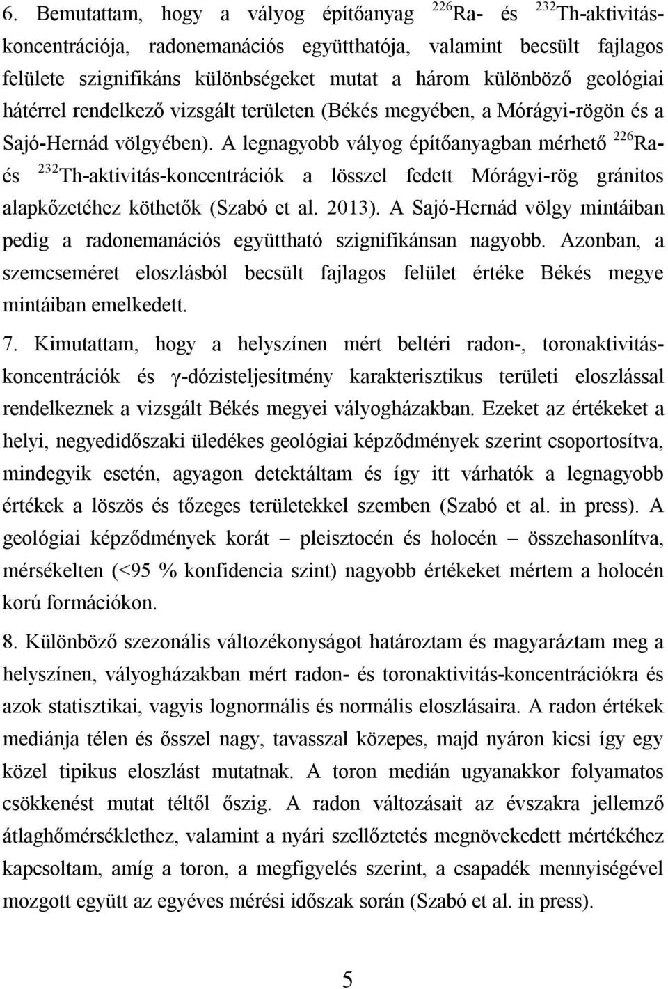 A legnagyobb vályog építőanyagban mérhető 226 Raés 232 Th-aktivitás-koncentrációk a lösszel fedett Mórágyi-rög gránitos alapkőzetéhez köthetők (Szabó et al. 2013).