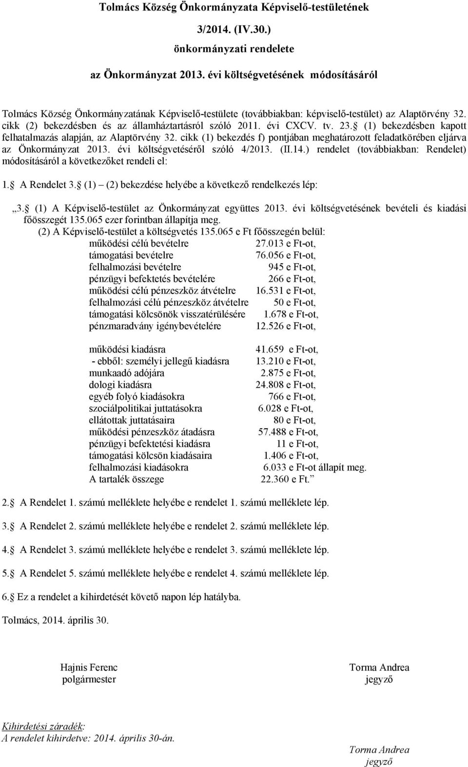 évi CXCV. tv. 23. (1) bekezdésben kapott felhatalmazás alapján, az Alaptörvény 32. cikk (1) bekezdés f) pontjában meghatározott feladatkörében eljárva az Önkormányzat 2013.