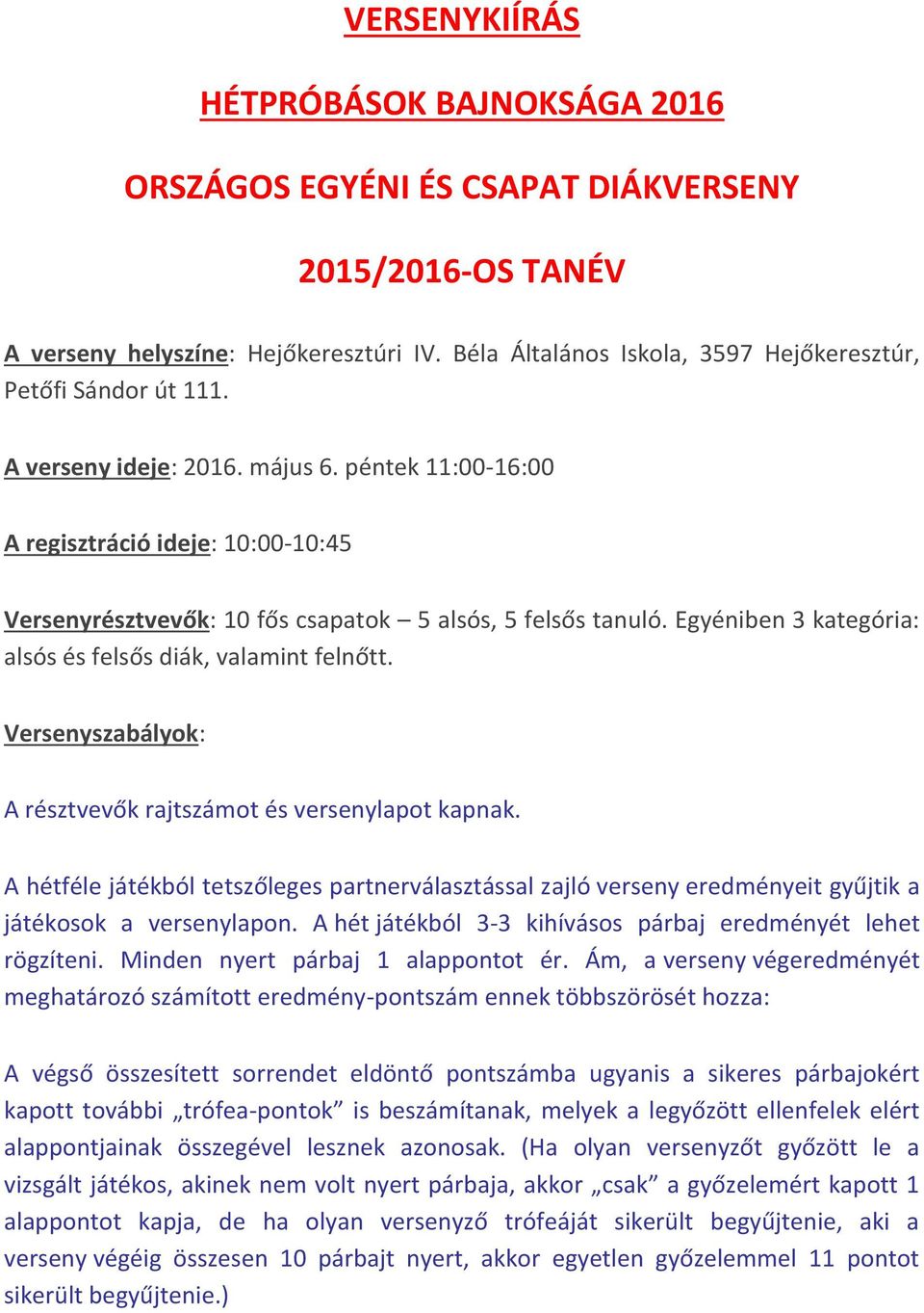 péntek 11:00-16:00 A regisztráció ideje: 10:00-10:45 Versenyrésztvevők: 10 fős csapatok 5 alsós, 5 felsős tanuló. Egyéniben 3 kategória: alsós és felsős diák, valamint felnőtt.