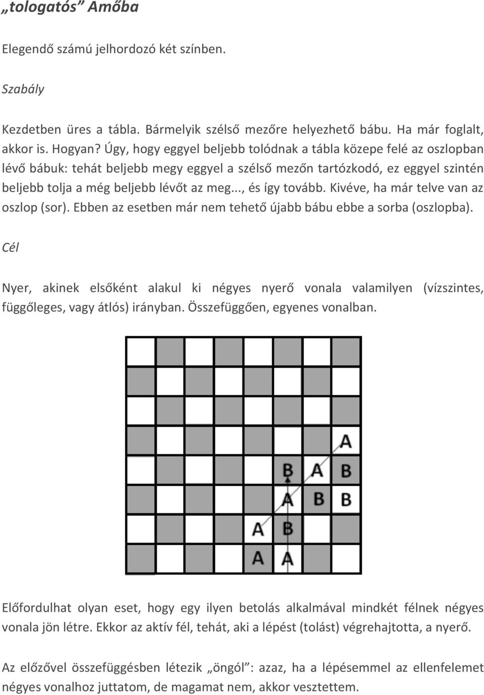 .., és így tovább. Kivéve, ha már telve van az oszlop (sor). Ebben az esetben már nem tehető újabb bábu ebbe a sorba (oszlopba).