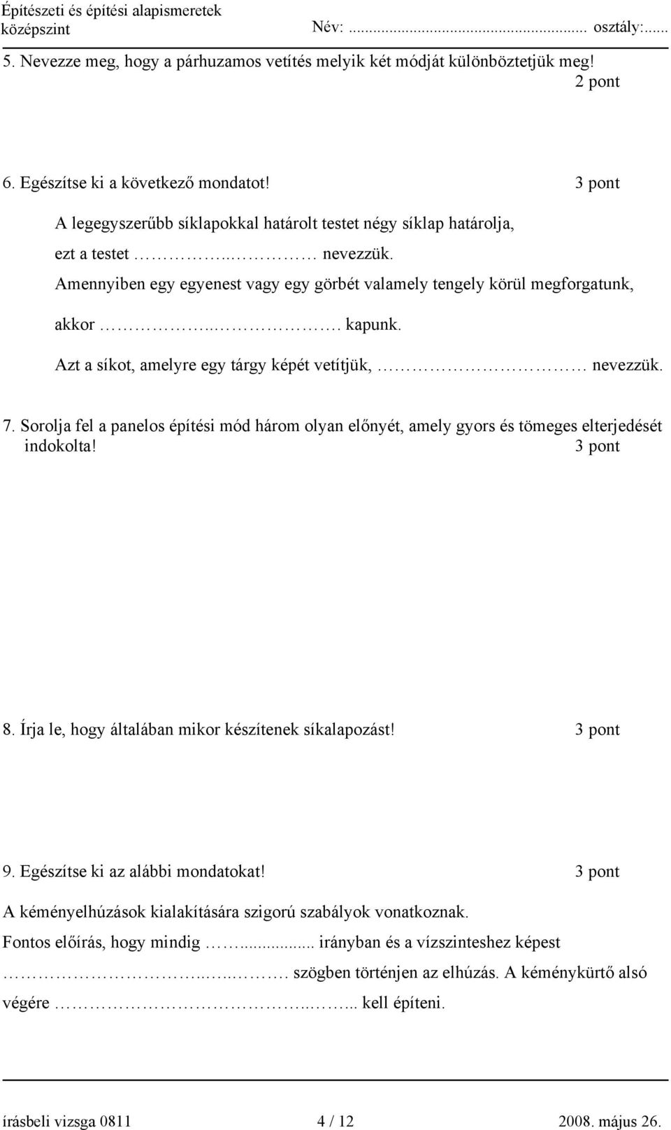 Azt a síkot, amelyre egy tárgy képét vetítjük, nevezzük. 7. Sorolja fel a panelos építési mód három olyan előnyét, amely gyors és tömeges elterjedését indokolta! 3 pont 8.