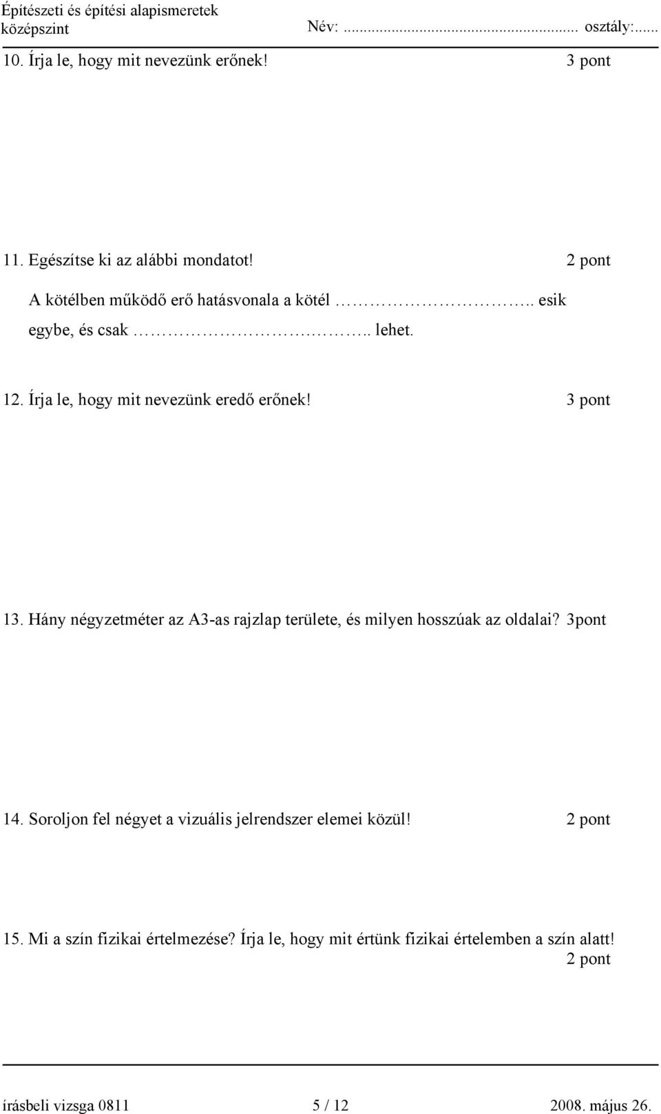 3 pont 13. Hány négyzetméter az A3-as rajzlap területe, és milyen hosszúak az oldalai? 3pont 14.