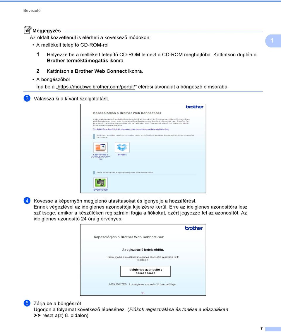 c Válassza ki a kívánt szolgáltatást. d Kövesse a képernyőn megjelenő utasításokat és igényelje a hozzáférést. Ennek végeztével az ideiglenes azonosítója kijelzésre kerül.