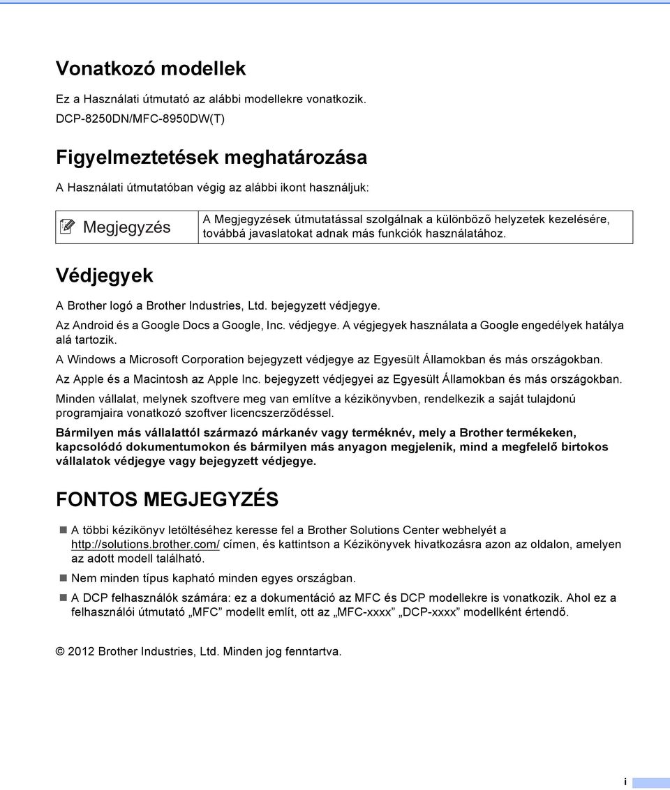 adnak más funkciók használatához. Védjegyek A Brother logó a Brother Industries, Ltd. bejegyzett védjegye. Az Android és a Google Docs a Google, Inc. védjegye. A végjegyek használata a Google engedélyek hatálya alá tartozik.