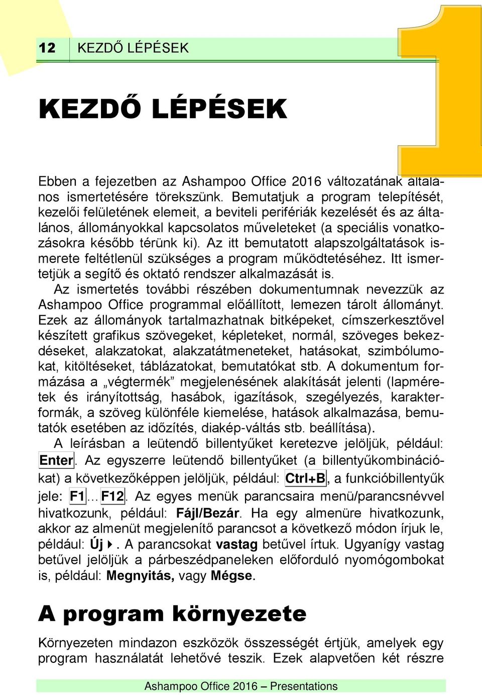 Az itt bemutatott alapszolgáltatások ismerete feltétlenül szükséges a program működtetéséhez. Itt ismertetjük a segítő és oktató rendszer alkalmazását is.