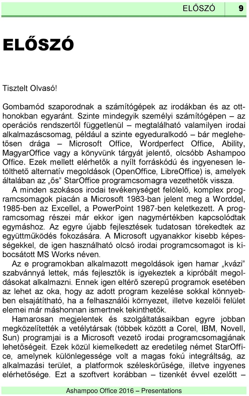 Wordperfect Office, Ability, MagyarOffice vagy a könyvünk tárgyát jelentő, olcsóbb Ashampoo Office.