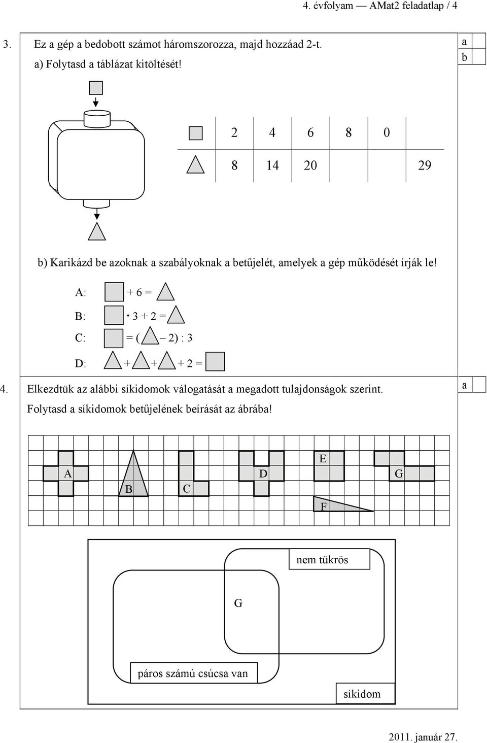 2 4 6 8 0 8 14 20 29 ) Krikázd e zoknk szályoknk etűjelét, melyek gép működését írják le!