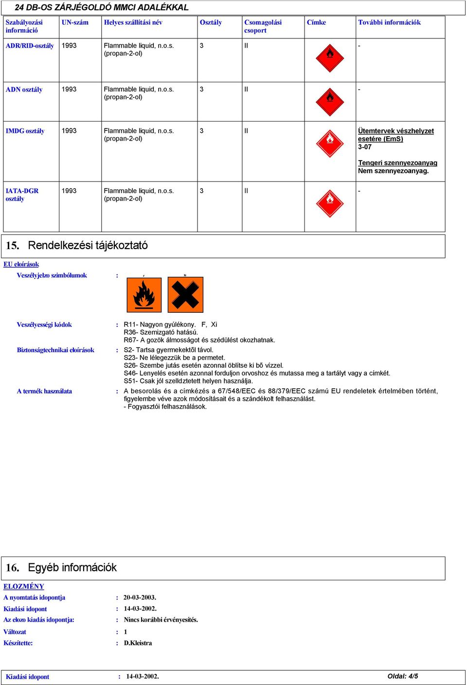 Rendelkezési tájékoztató EU eloírások Veszélyjelzo szimbólumok Veszélyességi kódok Biztonságtechnikai eloírások A termék használata R11 Nagyon gyúlékony. F, Xi R6 Szemizgató hatású.