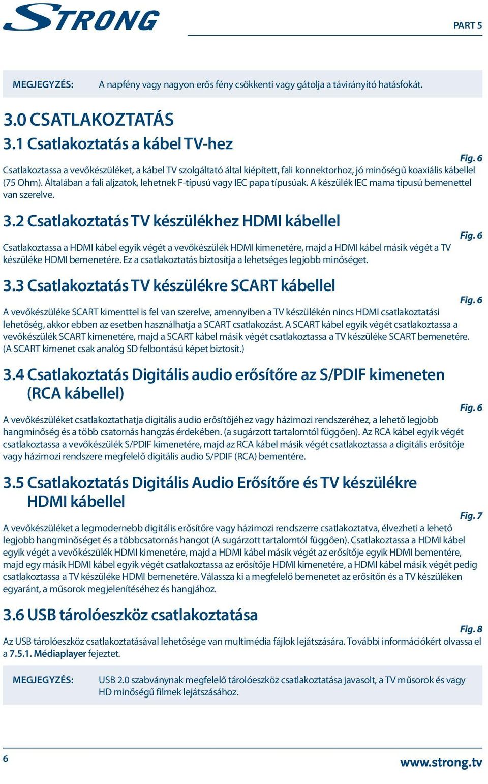 Általában a fali aljzatok, lehetnek F-típusú vagy IEC papa típusúak. A készülék IEC mama típusú bemenettel van szerelve. 3.