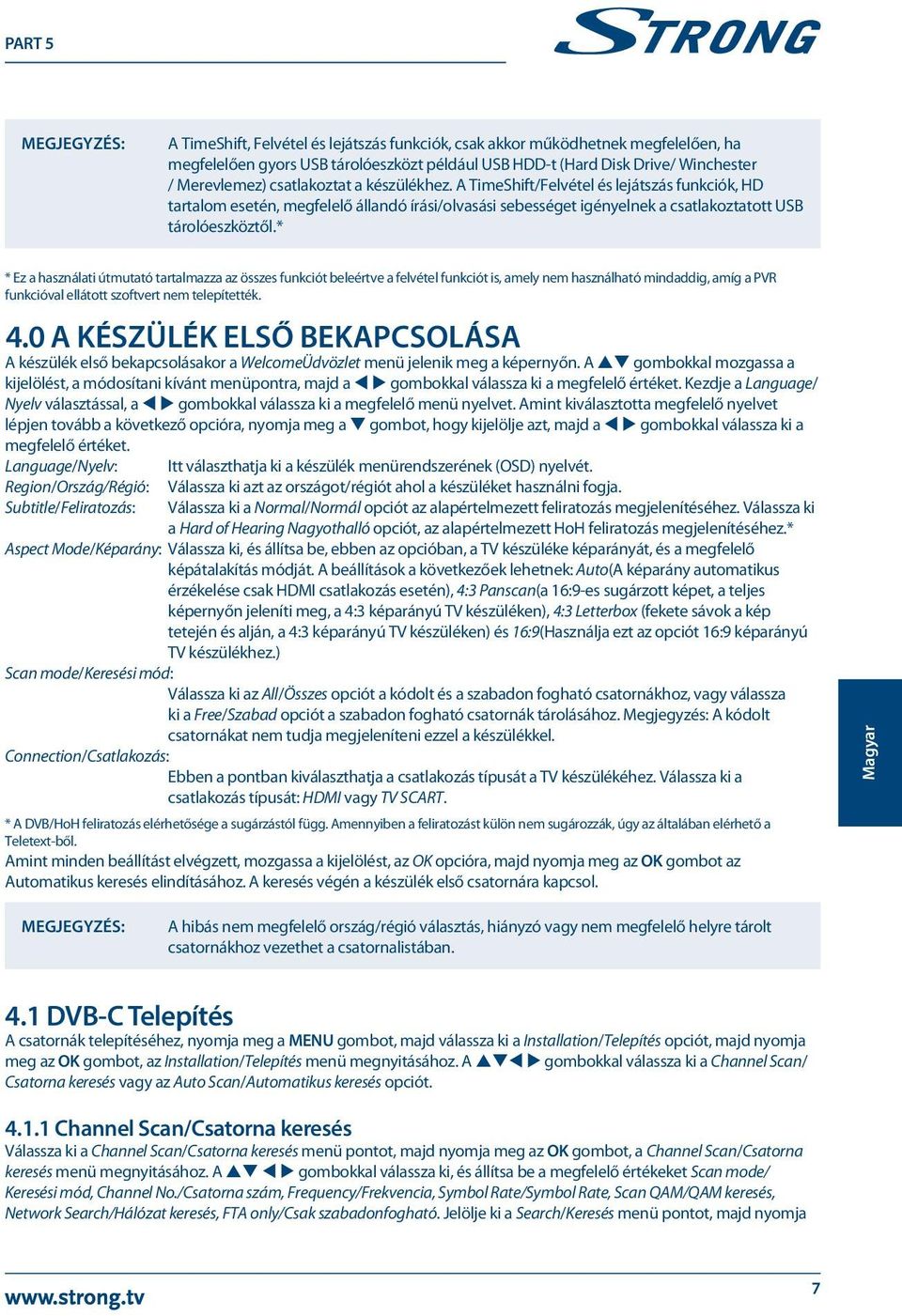 * * Ez a használati útmutató tartalmazza az összes funkciót beleértve a felvétel funkciót is, amely nem használható mindaddig, amíg a PVR funkcióval ellátott szoftvert nem telepítették. 4.