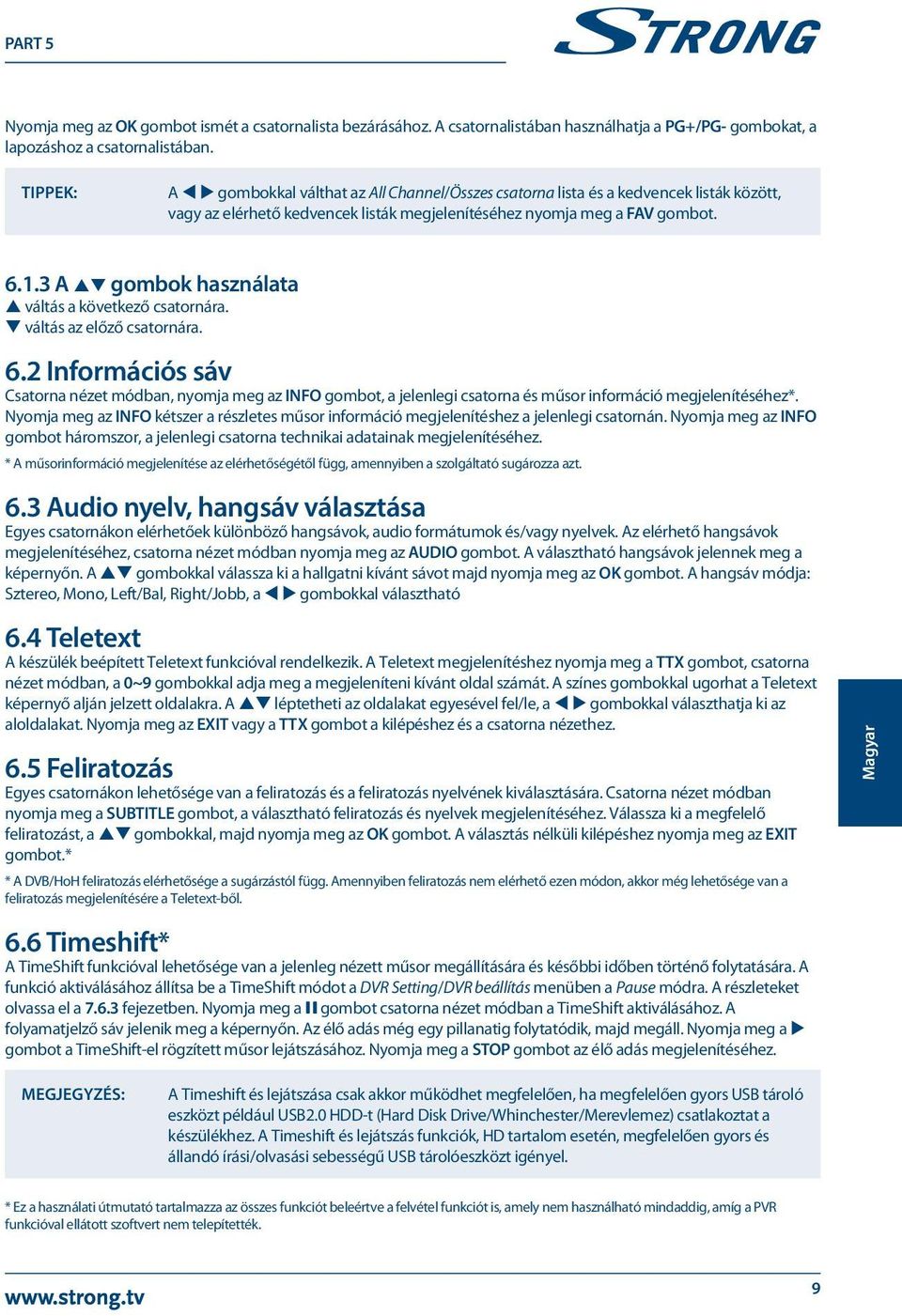 3 A pq gombok használata p váltás a következő csatornára. q váltás az előző csatornára. 6.