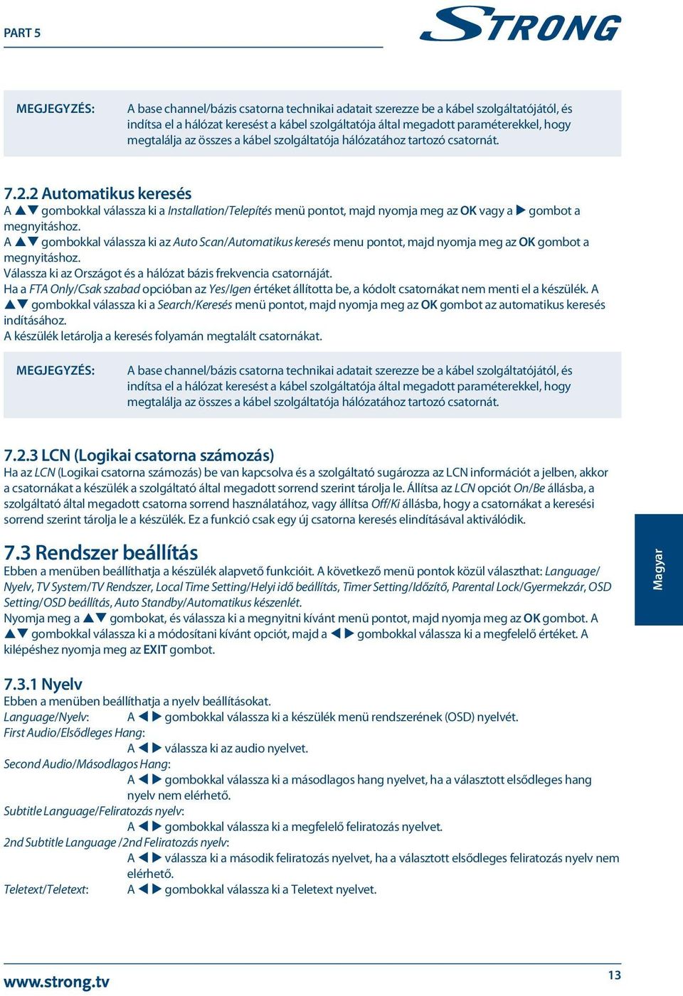 2 Automatikus keresés A pq gombokkal válassza ki a Installation/Telepítés menü pontot, majd nyomja meg az OK vagy a u gombot a megnyitáshoz.